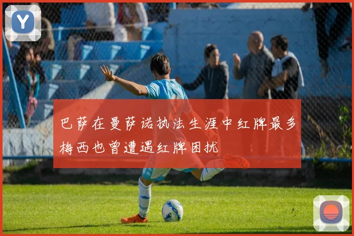 巴萨在曼萨诺执法生涯中红牌最多梅西也曾遭遇红牌困扰