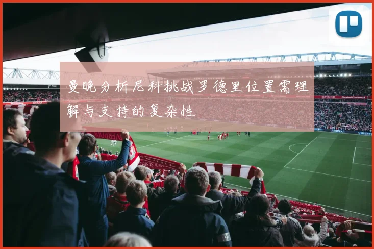 曼晚分析尼科挑战罗德里位置需理解与支持的复杂性